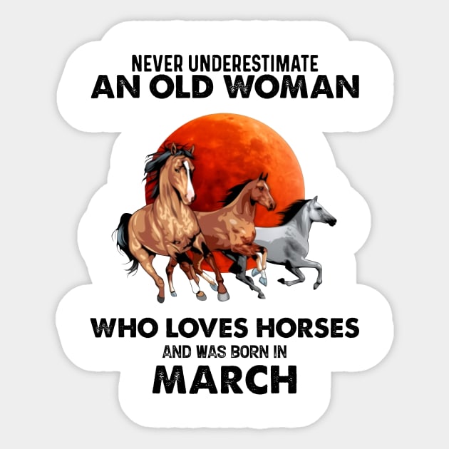 Never Underestimate An Old Woman Who Loves Horses And Was Born In March Sticker by Gadsengarland.Art